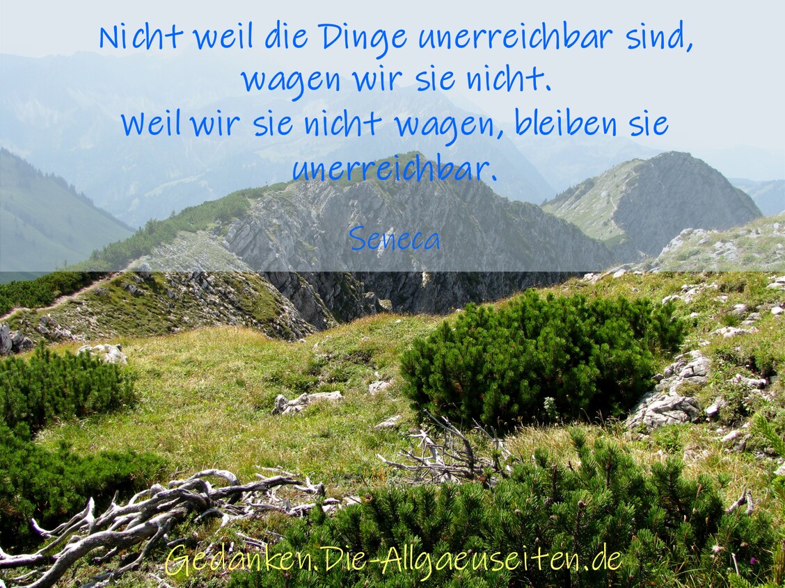 Nicht weil die Dinge unerreichbar sind ...